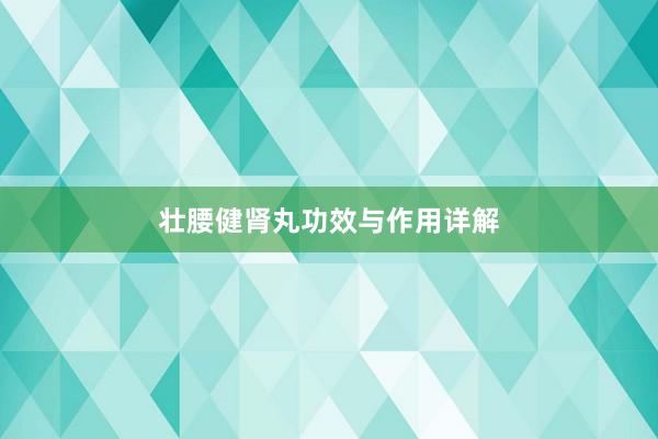 壮腰健肾丸功效与作用详解